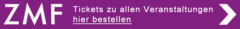 ZMF Tickets zu allen Veranstaltungen hier bestellen